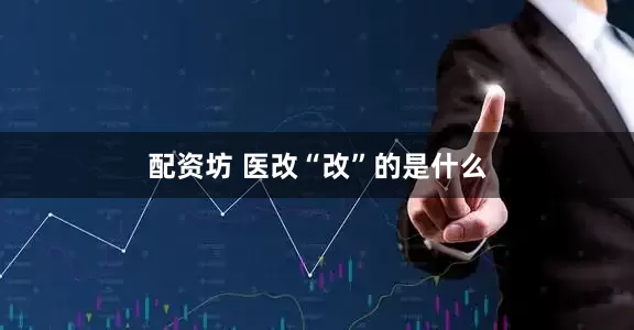 配资坊 医改“改”的是什么