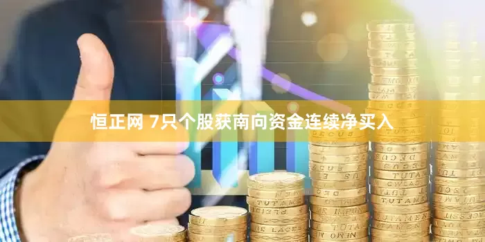 恒正网 7只个股获南向资金连续净买入