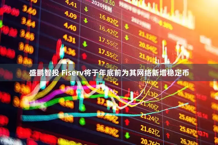 盛鹏智投 Fiserv将于年底前为其网络新增稳定币