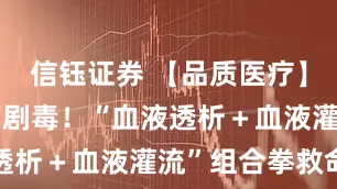 信钰证券 【品质医疗】小小斑蝥有剧毒！“血液透析＋血液灌流”组合拳救命