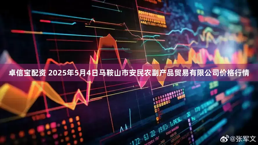 卓信宝配资 2025年5月4日马鞍山市安民农副产品贸易有限公司价格行情