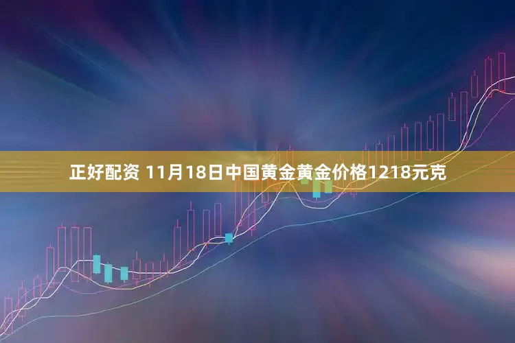 正好配资 11月18日中国黄金黄金价格1218元克